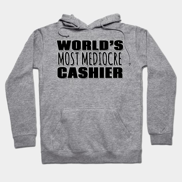 World's Most Mediocre Cashier Hoodie by Mookle